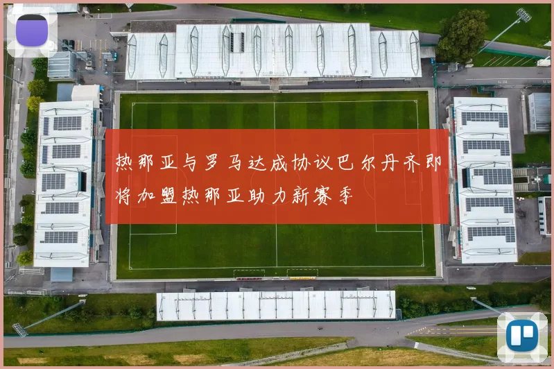 热那亚与罗马达成协议巴尔丹齐即将加盟热那亚助力新赛季