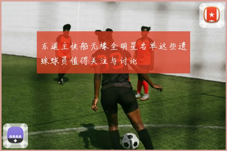 东道主快船无缘全明星名单这些遗珠球员值得关注与讨论