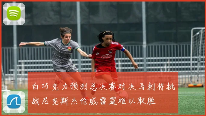 白巧克力预测总决赛对决马刺将挑战尼克斯杰伦威雷霆难以取胜